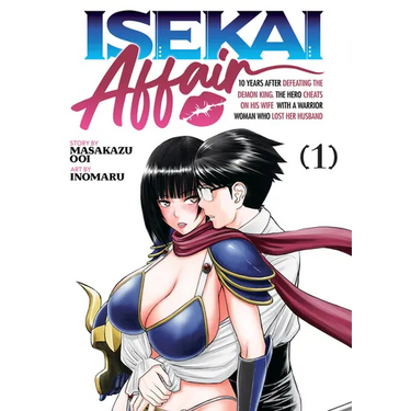 Isekai Affair: 10 Years After Defeating the Demon King, the Hero Cheats on His Wife with a Warrior Woman Who Lost Her Husband Vol. 1