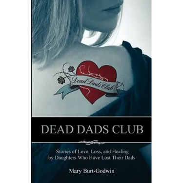 Dead Dads Club: Stories of Love, Loss, and Healing by Daughters Who Have Lost Their Dads