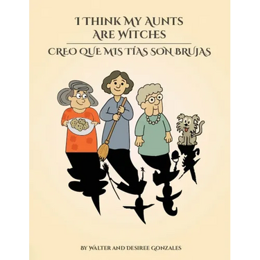 I Think My Aunts Are Witches: Creo Que Mis Tia Son Brujas