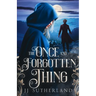 The Once and Forgotten Thing: An Arthurian Fantasy Adventure