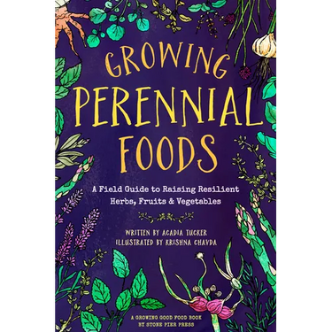 Growing Perennial Foods: A Field Guide to Raising Resilient Herbs, Fruits, and Vegetables