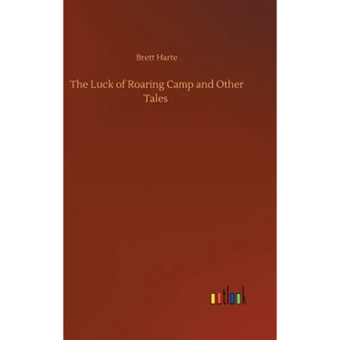 The Luck of Roaring Camp and Other Tales
