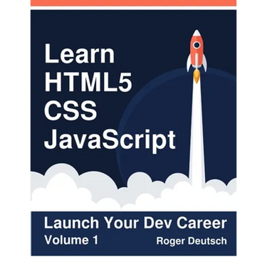 Learn HTML5, CSS, JavaScript: Launch Your Dev Career (Volume 1)