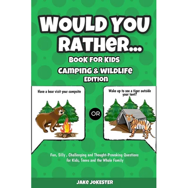 Would You Rather Book for Kids: Camping & Wildlife Edition - Fun, Silly, Challenging and Thought-Provoking Questions for Kids, Teens and the Whole Fam
