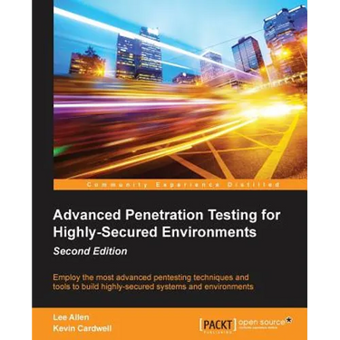 Advanced Penetration Testing for Highly-Secured Environments, Second Edition
