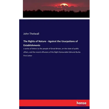 The Rights of Nature - Against the Usurpations of Establishments: a series of letters to the people of Great Britain, on the state of public affairs,