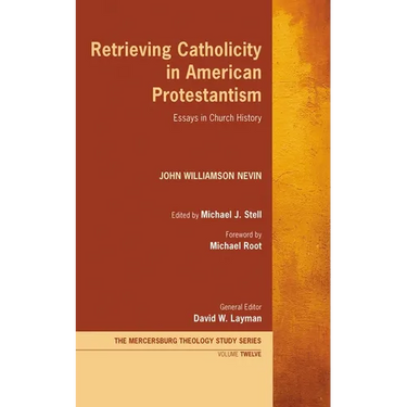 Retrieving Catholicity in American Protestantism: Essays in Church History