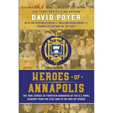 Heroes Of Annapolis: The True Stories of Fourteen Graduates of the U.S. Naval Academy, from the Civil War to the War on Terror