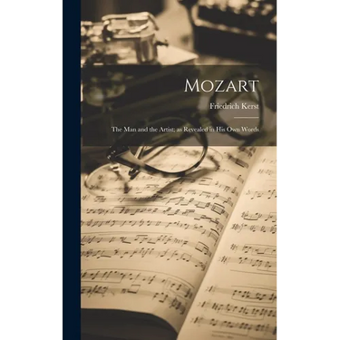 Mozart: The Man and the Artist; as Revealed in His Own Words