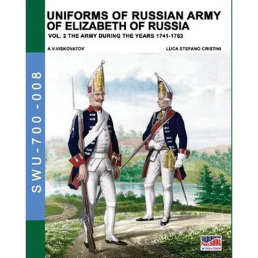 Uniforms of Russian army of Elizabeth of Russia Vol. 2: Under the reign of Elizabeth Petrovna from 1741 to 1761 and Peter III from 1762