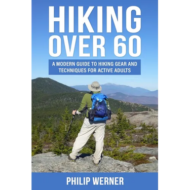 Hiking Over 60: A Modern Guide to Hiking Gear and Techniques for Active Adults