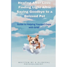 Healing After Loss: Finding Light After Saying Goodbye to a Beloved Pet: Guide to Helping Yourself Cope with Grief