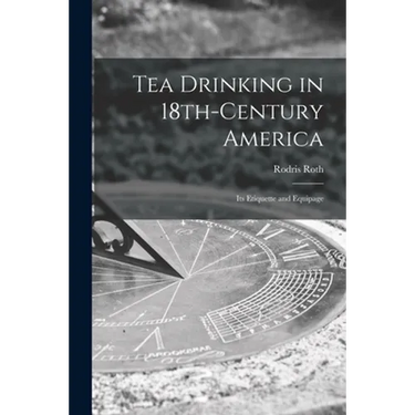 Tea Drinking in 18th-century America: Its Etiquette and Equipage