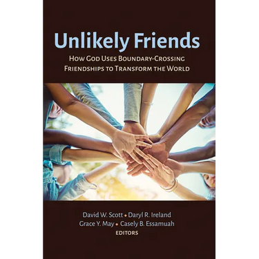 Unlikely Friends: How God Uses Boundary-Crossing Friendships to Transform the World