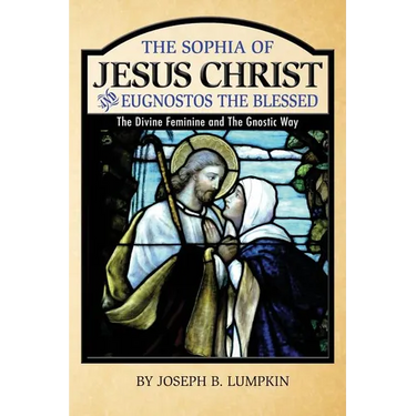The Sophia of Jesus Christ and Eugnostos the Blessed: The Divine Feminine and T