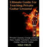 The Ultimate Guide For Teaching Private Guitar Lessons! A Guide For Guitar Teachers: Private Lessons, Group Lessons, Advice For New Guitar Teachers, A
