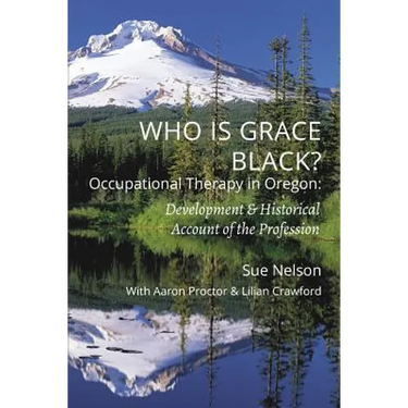 Who is Grace Black?: Occupational Therapy in Oregon: Development & Historical Account of the Profession