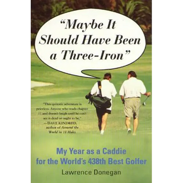 Maybe It Should Have Been a Three Iron: My Year as Caddie for the World's 438th Best Golfer