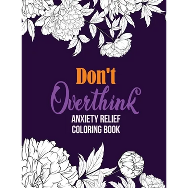 Don't Overthink Anxiety Relief Coloring Book: Anti Stress Beginner-Friendly Relaxing & Creative Art Activities, Quality Extra-Thick Perforated Paper T