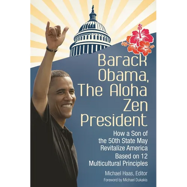Barack Obama, The Aloha Zen President: How a Son of the 50th State May Revitalize America Based on 12 Multicultural Principles