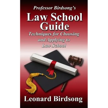 Professor Birdsong's LAW SCHOOL GUIDE: Techniques for Choosing and Applying to Law School