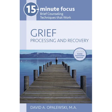 15-Minute Focus: Grief: Processing and Recovery: Brief Counseling Techniques That Work