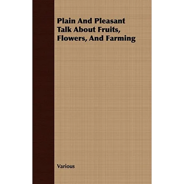 Plain and Pleasant Talk about Fruits, Flowers, and Farming