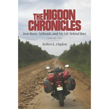The Higdon Chronicles: Iron Butts, Airheads, and My Life Behind Bars (Volume One)