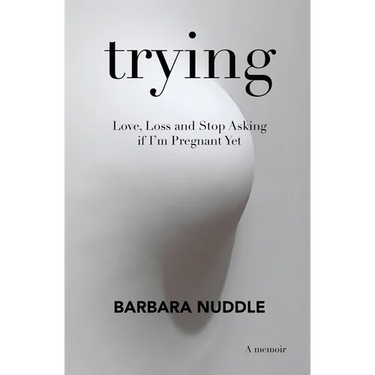 Trying: Love, Loss and Stop Asking if I'm Pregnant Yet