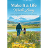 Make It a Life Worth Living: Your Purpose, Health, and Legacy