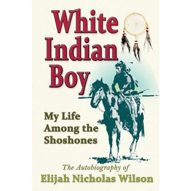 White Indian Boy: My Life Among The Shoshones