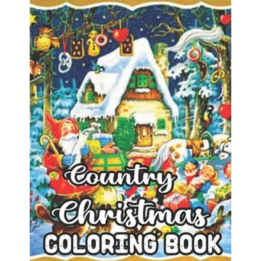 Country Christmas Coloring Book: An Adult Coloring Book Featuring Festive and Beautiful Country Christmas Scenes 50 Beautiful Coloring Pages