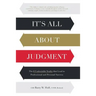 It's All About Judgment: The 6 Undeniable Truths that Lead to Professional and Personal Success