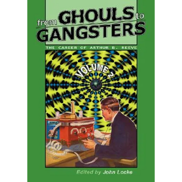 From Ghouls to Gangsters: The Career of Arthur B. Reeve: Vol2