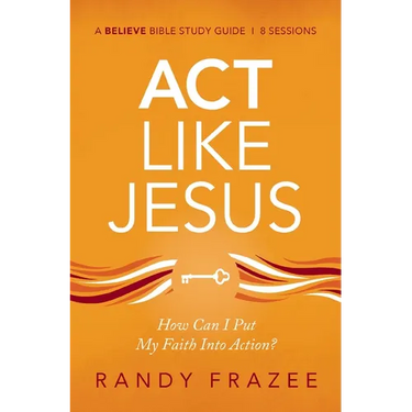 ACT Like Jesus Bible Study Guide: How Can I Put My Faith Into Action?