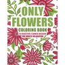 ONLY FLOWERS Coloring book: 70 beautiful flower designs for adults relaxation