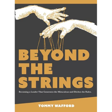 Beyond The Strings: Becoming a Leader That Generates the Miraculous and Ditches the Rules
