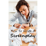 How to Write a Screenplay: Screenwriting Basics and Tips for Beginners. The Right Format and Structure, Software to Use, Mistakes to Avoid and Much Mo
