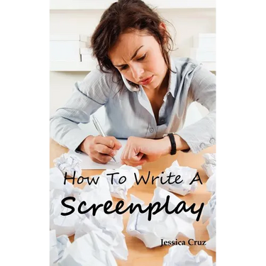 How to Write a Screenplay: Screenwriting Basics and Tips for Beginners. The Right Format and Structure, Software to Use, Mistakes to Avoid and Much Mo