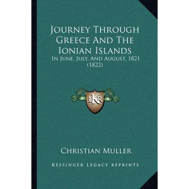 Journey Through Greece And The Ionian Islands: In June, July, And August, 1821 (1822)