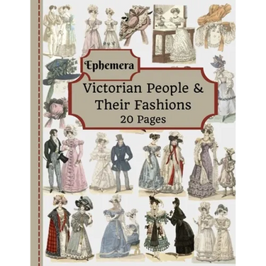 Victorian People & Their Fashions: 20 Pages Of Ephemera To Use In Your Junk Journals, Scrapbooking, Or Altered Art Projects - Steampunk Fashion (Cut O