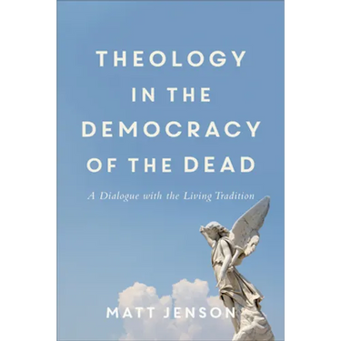 Theology in the Democracy of the Dead: A Dialogue with the Living Tradition