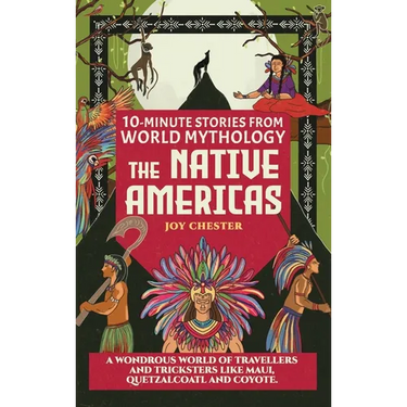 10-Minute Stories From World Mythology - The Native Americas: A Wondrous World of Travellers and Tricksters like Maui, Quetzalcoatl, and Coyote.