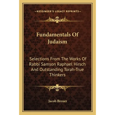 Fundamentals Of Judaism: Selections From The Works Of Rabbi Samson Raphael Hirsch And Outstanding Torah-True Thinkers