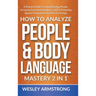 How To Analyze People & Body Language Mastery 2 in 1: A Practical Guide To Speed Reading People, Increasing Emotional Intelligence (EQ) & Protecting A