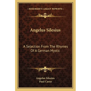 Angelus Silesius: A Selection From The Rhymes Of A German Mystic