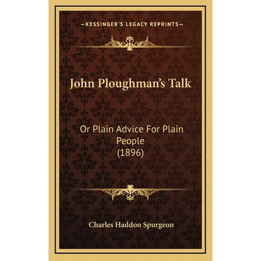 John Ploughman's Talk: Or Plain Advice For Plain People (1896)