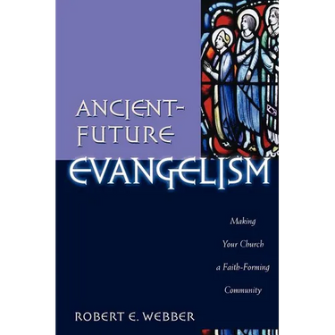 Ancient-Future Evangelism: Making Your Church a Faith-Forming Community