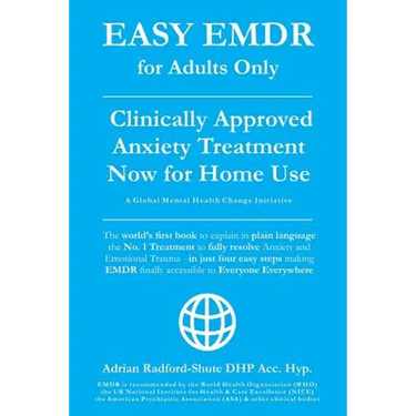 Easy Emdr for Adults Only: Emdr the No. 1 Clinically Approved Anxiety Therapy and Trauma Treatment - In Just 4 Easy Steps Now Available for Home Use