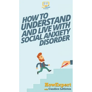How To Understand and Live With Social Anxiety Disorder